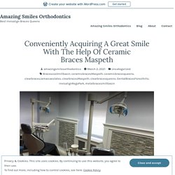 Conveniently Acquiring A Great Smile With The Help Of Ceramic Braces Maspeth – Amazing Smiles Orthodontics