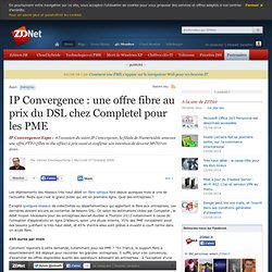 IP Convergence : une offre fibre au prix du DSL chez Completel p