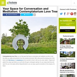 Your Space for Conversation and Meditation: Contemplatorium Love Tree