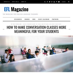 How to Make Conversation Classes More Meaningful for Your Students - EFL Magazine