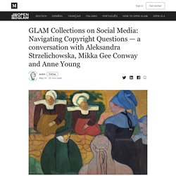 GLAM Collections on Social Media: Navigating Copyright Questions — a conversation with Aleksandra Strzelichowska, Mikka Gee Conway and Anne Young