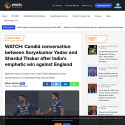 WATCH: Candid conversation between Suryakumar Yadav and Shardul Thakur after India's emphatic win against England