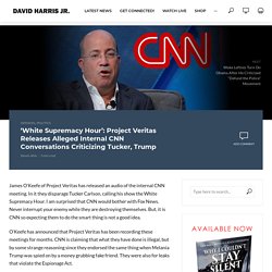 ‘White Supremacy Hour’: Project Veritas Releases Alleged Internal CNN Conversations Criticizing Tucker, Trump