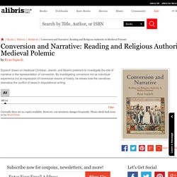 Conversion and Narrative: Reading and Religious Authority in Medieval Polemic by Ryan Szpiech