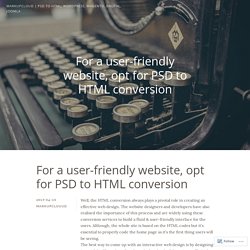 For a user-friendly website, opt for PSD to HTML conversion – Markupcloud