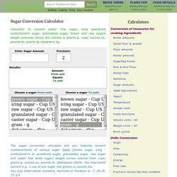 You may easily convert e.g. 1 cup of any sugar into grams or ounces etc.You may enter whole numbers, decimals or fractions ie: 7, 29.35, 15 3/4.