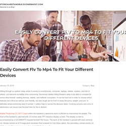 Easily Convert Flv To Mp4 To Fit Your Different Devices