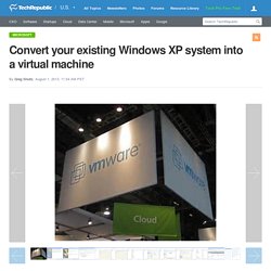 Convert your existing Windows XP system into a virtual machine
