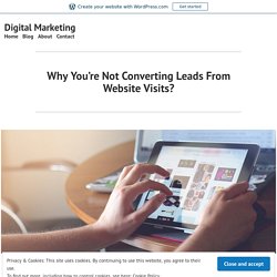 Why You’re Not Converting Leads From Website Visits? – Digital Marketing