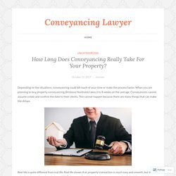 How Long Does Conveyancing Really Take For Your Property? – Conveyancing Lawyer