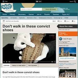 Don't walk in these convict shoes - History (5) - ABC Splash -
