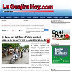 En San Juan del Cesar, Policía aperturó escuela de convivencia y seguridad ciudadana - Via La Guajira Hoy .com