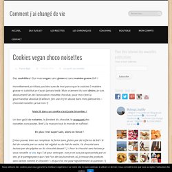 Cookies vegan choco noisettes - Comment j'ai changé de vie