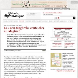 Le « non-Maghreb » coûte cher au Maghreb, par Francis Ghiles (Le