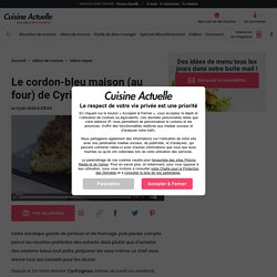 Le cordon-bleu maison (au four) de Cyril Lignac - Cuisine Actuelle