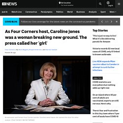 As Four Corners host, Caroline Jones was a woman breaking new ground. The press called her 'girl'