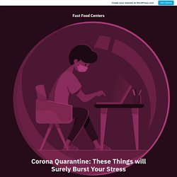 Corona Quarantine: These Things will Surely Burst Your Stress – Fast Food Centers