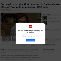 CNN 17.03.21 Coronavirus strains first detected in California are officially ;variants of concern,' CDC says