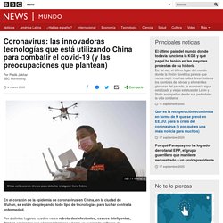 Coronavirus: las innovadoras tecnologías que está utilizando China para combatir el covid-19 (y las preocupaciones que plantean)