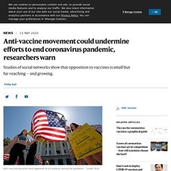 NATURE 13/05/20 Anti-vaccine movement could undermine efforts to end coronavirus pandemic, researchers warn