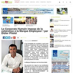 Le Corporate Humain impose de la cohérence à la Marque Employeur ! par Didier Pitelet
