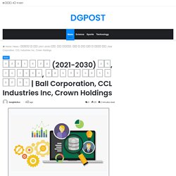 Ball Corporation, CCL Industries Inc, Crown Holdings – DGPOST