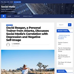 David Reagan, a Personal Trainer from Atlanta, Discusses Social Media’s Correlation with Depression and Negative Self-Image - Social Matic