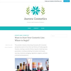 Want to Start Your Cosmetic Line. Where to Begin? – Aurora Cosmetics
