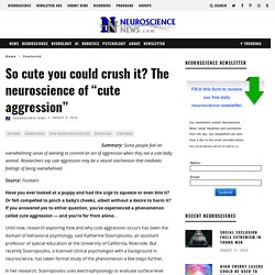 So cute you could crush it? The neuroscience of "cute aggression"
