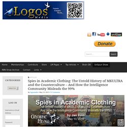Spies in Academic Clothing: The Untold History of MKULTRA and the Counterculture – And How the Intelligence Community Misleads the 99% - Logos Media