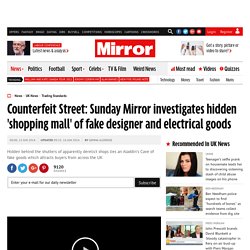 Counterfeit Street: Sunday Mirror investigates hidden 'shopping mall' of fake designer and electrical goods
