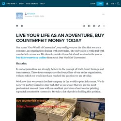 LIVE YOUR LIFE AS AN ADVENTURE, BUY COUNTERFEIT MONEY TODAY