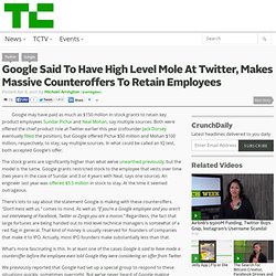 Google Said To Have High Level Mole At Twitter, Makes Massive Counteroffers To Retain Employees