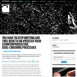 You Have To Stop Meeting Like This: How To Un-Process Your Counterproductive, Soul-Crushing Processes