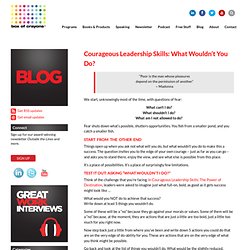 Courageous Leadership Skills: What Wouldn’t You Do?