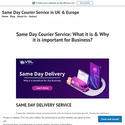 Same Day Courier Service: What it is & Why it is important for Business?