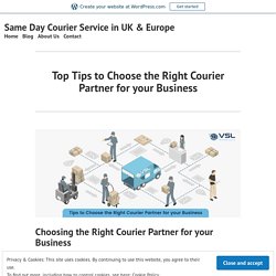 Top Tips to Choose the Right Courier Partner for your Business