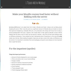 Make your Moodle courses faster without fiddling with the server