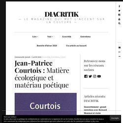 Jean-Patrice Courtois : Matière écologique et matériau poétique