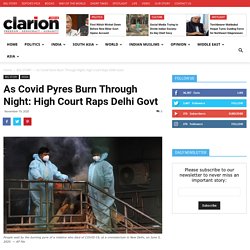 As Covid Pyres Burn Through Night: High Court Raps Delhi Govt