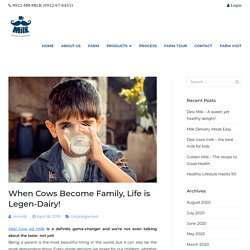 Cows Become Family, Life is Legen-Dairy
