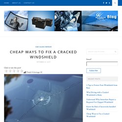 Cheap Ways to Fix a Cracked Windshield – Windshield Repair and Replacement – Windshield Experts
