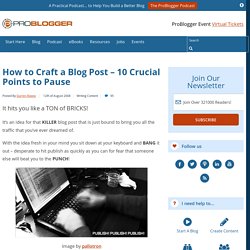 How to Craft a Blog Post – 10 Crucial Points to Pause
