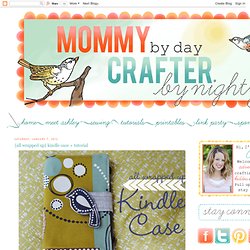 Mommy by day Crafter by night: {all wrapped up} kindle case + tutorial