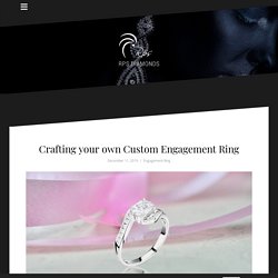 Crafting your own Custom Engagement Ring - RPS Diamonds