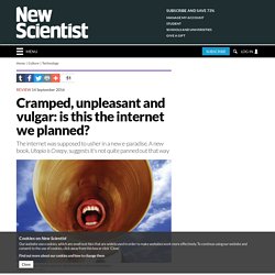 Cramped, unpleasant and vulgar: is this the internet we planned?