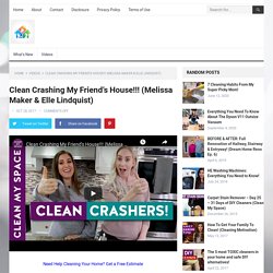 Clean Crashing My Friend's House!!! (Melissa Maker & Elle Lindquist)