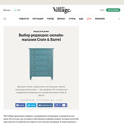 Выбор редакции: онлайн-магазин Crate & Barrel — The Village — The Village — поток «Вещи для дома»