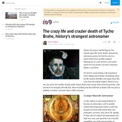 The crazy life and crazier death of Tycho Brahe, history's strangest astronomer