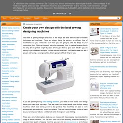 Create your own design with the best sewing designing machines